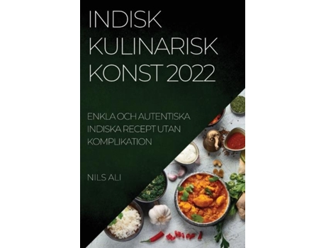 Livro Indisk Kulinarisk Konst 2022 Enkla Och Autentiska Indiska Recept Utan Komplikation De Nils Ali (inglês)