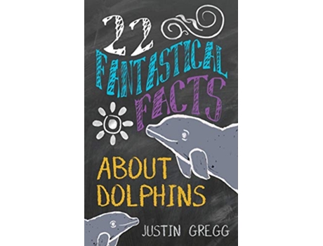 Livro 22 Fantastical Facts About Dolphins de Justin Gregg (Inglês)