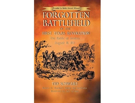Livro Forgotten Battlefield of the First Texas Revolution The First Battle of Medina August 18 1813 de Ted Schwarz (Inglês)