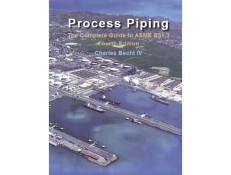 Livro Process Piping: The Complete Guide to the ASME B31.3 Charles Becht IV (Inglês)