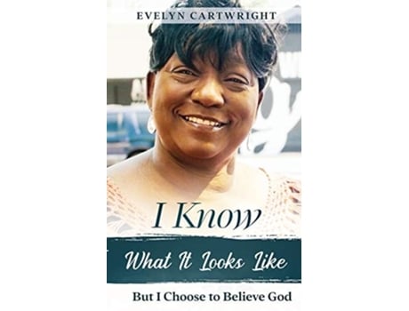 Livro I Know What It Looks Like But I Choose To Believe God De Evelyn Cartwright (inglês)