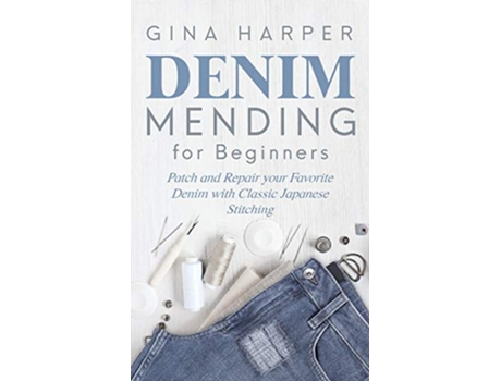 Livro Denim Mending for Beginners Patch and Repair your Favorite Denim with Classic Japanese Stitching de Gina Harper (Inglês)