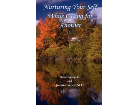 Livro Nurturing Your Self While Caring for Another de Rose Kaszycki Juanita Liepelt (Inglês)