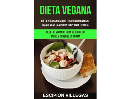 Livro Dieta Vegana Dieta vegana para que los principiantes se mantengan sanos con un plan de comida de Escipion Villegas (Inglês)