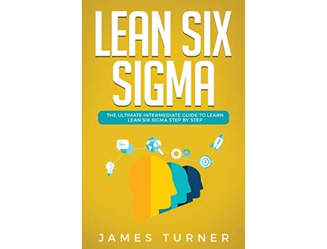 Livro Lean Six Sigma The Ultimate Intermediate Guide To Learn Lean Six Sigma Step By Step De James Turner (inglês)