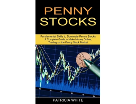 Livro Penny Stocks A Complete Guide To Make Money Online, Trading On The Penny Stock Market De Patricia White (inglês)