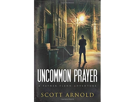 Livro Uncommon Prayer A Father Flenn Adventure Father Flenn Adventures de Scott Arnold (Inglês)