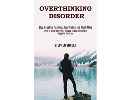 Livro Overthinking Disorder How To Stop Worrying, Reduce Stress, Eliminate Negative Thinking De Stephen Snyder (inglês)