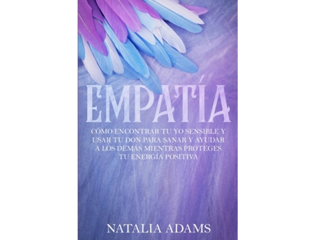 Livro Empatía Cómo Encontrar Tu Yo Sensible Y Usar Tu Don Para Sanar Y Ayudar A Los Demás Mientras Proteges Tu Energía Positiva De N Adams (inglês)
