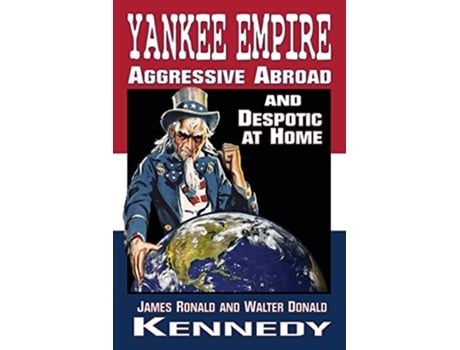 Livro Yankee Empire Aggressive Abroad and Despotic At Home de James Ronald Kennedy e Walter Donald Kennedy (Inglês)