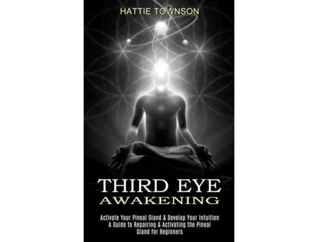 Livro Third Eye Awakening Activate Your Pineal Gland Amp Develop Your Intuition De Hattie Townson (inglês)