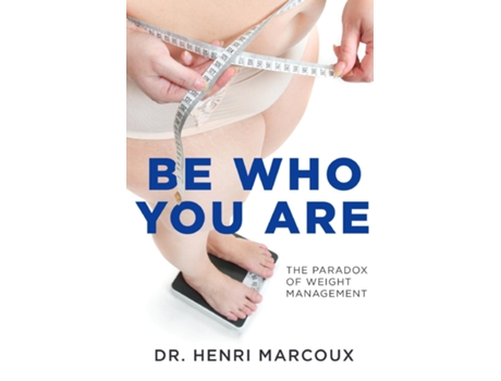 Livro Be Who You Are The Paradox Of Weight Management De Henri Marcoux (inglês)