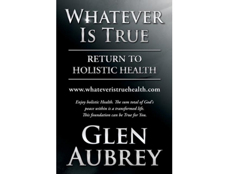 Livro Whatever Is True Return To Holistic Health De Glen Aubrey (inglês)