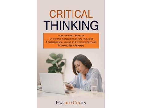 Livro Critical Thinking How to Make Smarter Decisions, Conquer Logical Fallacies de Harold Colon (Inglês)