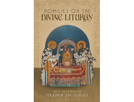 Livro Homilies on the Divine Liturgy de Hieromartyr Seraphim Zvezdinsky (Inglês)