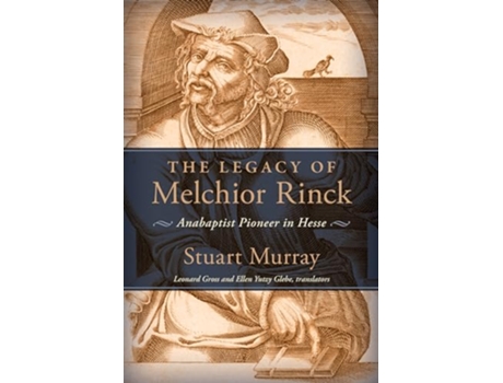 Livro The Legacy of Melchior Rinck Anabaptist Pioneer in Hesse Studies in Anabaptist and Mennonite History de Stuart Murray (Inglês)