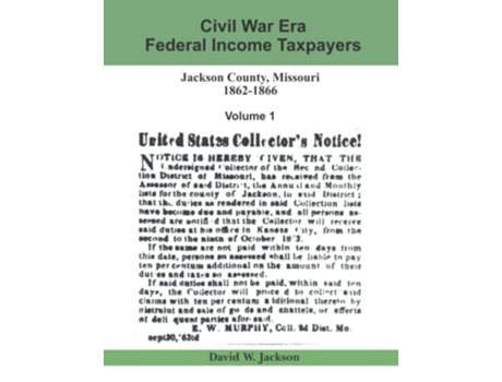 Livro Civil War Era Federal Income Taxpayers Jackson County Missouri 18621866 Volume 1 de David W Jackson (Inglês)