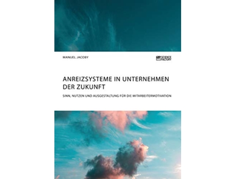 Livro Anreizsysteme in Unternehmen der Zukunft Sinn Nutzen und Ausgestaltung für die Mitarbeitermotivation German Edition de Manuel Jacoby (Alemão)
