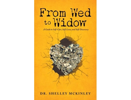 Livro From Wed To Widow A Guide To Self-care, Self-love, And Self-discovery De Shelley Mckinley (inglês)