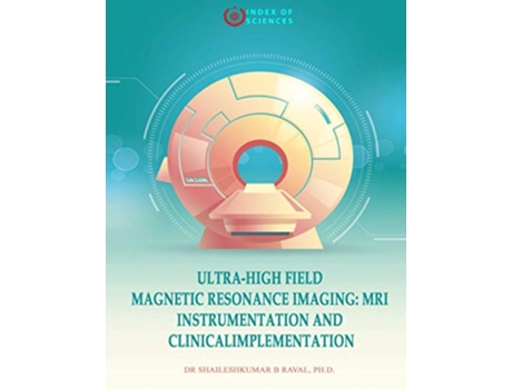 Livro UltraHigh field magnetic resonance imaging MRI Instrumentation and ClinicalImplementation de Dr Shaileshkumar B Raval Phd (Inglês)