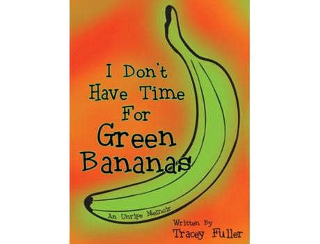 Livro I Dont Have Time For Green Bananas De Tracey Fuller (inglês)