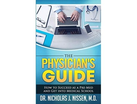 Livro The Physicians Guide How To Succeed As A Pre-med And Get Into Medical School De Nicholas J Nissen (inglês)