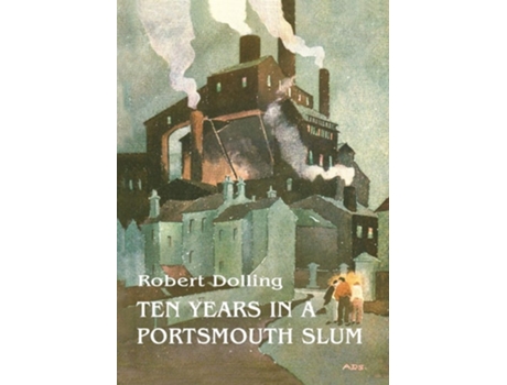 Livro Ten Years In A Portsmouth Slum - The True Life Account of a Victorian Missionary's Work in a Deprived English Town (Illustrated) de Robert Dolling ( Inglês )