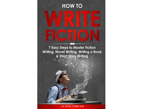 Livro How to Write Fiction 7 Easy Steps to Master Fiction Writing, Novel Writing, Writing a Book amp Short Story Writing de Jaiden Pemton (Inglês)