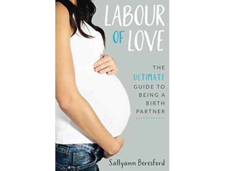 Livro Labour of Love The Ultimate Guide to being a Birth Partner de Sallyann Beresford (Inglês)
