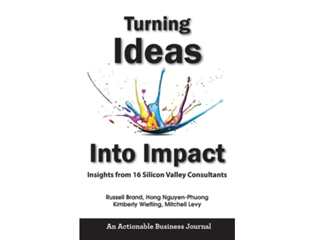 Livro Turning Ideas Into Impact Insights From 16 Silicon Valley Consultants De Russell Brand, Hong Nguyen-phuong Et Al. (inglês)