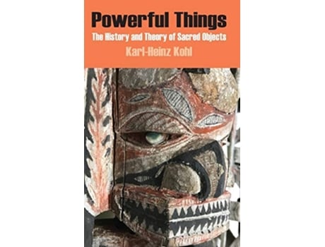 Livro Powerful Things The History And Theory Of Sacred Objects De Karl-heinz Kohl (inglês - Capa Dura)