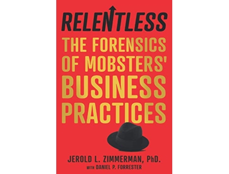 Livro Relentless The Forensics of Mobsters’ Business Practices de Jerold L Zimmerman Daniel P Forrester (Inglês)