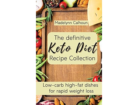 Livro The definitive Keto Diet Recipe Collection Lowcarb highfat dishes for rapid weight loss de Madelynn Calhoun (Inglês)