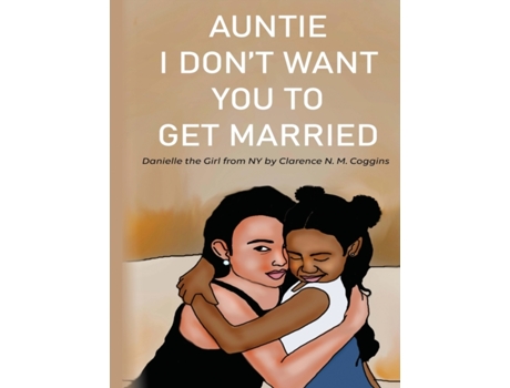 Livro Auntie I Don't Want You To Get Married: Danielle The Girl From New York CLARENCE COGGINS (Inglês)