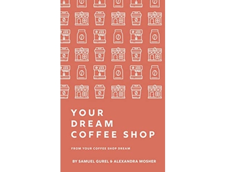 Livro From Your Coffee Shop Dream To Your Dream Coffee Shop de Samuel Gurel e Alexandra Mosher (Inglês - Capa Dura)