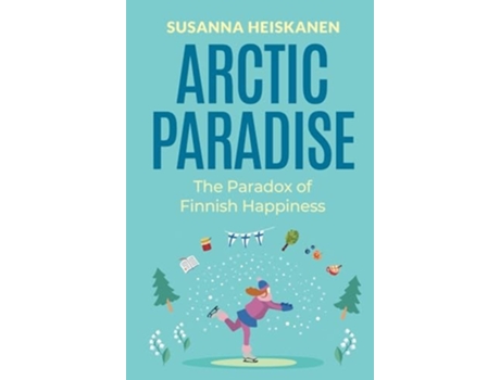 Livro Arctic Paradise The Paradox of Finnish Happiness de Mrs Susanna Heiskanen (Inglês - Capa Dura)
