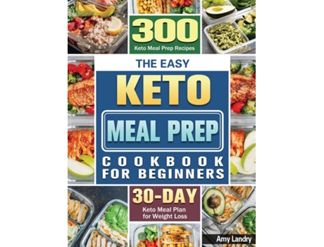 Livro The Easy Keto Meal Prep Cookbook For Beginners 300 Keto Meal Prep Recipes With 30 Days Keto Meal Plan For Weight Loss De Amy Landry (inglês)
