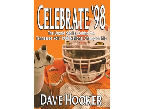 Livro Celebrate 98 The Untold Stories Behind the Tennessee Football Vols 1998 National Championship de Dave Hooker (Inglês - Capa Dura)