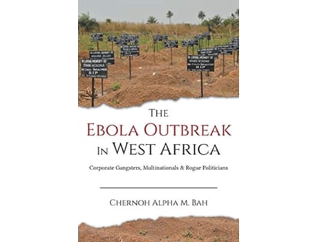 Livro The Ebola Outbreak in West Africa Corporate Gangsters Multinationals and Rogue Politicians de Chernoh Alpha M Bah (Inglês)