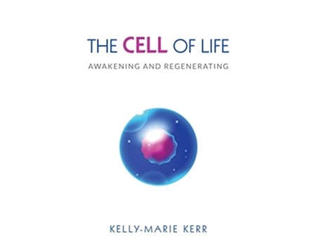 Livro The Cell of Life Awakening and Regenerating de KellyMarie Kerr (Inglês)