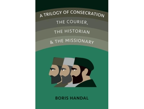 Livro A Trilogy Of Consecration The Courier, The Historian And The Missionary De Boris Handal (inglês)