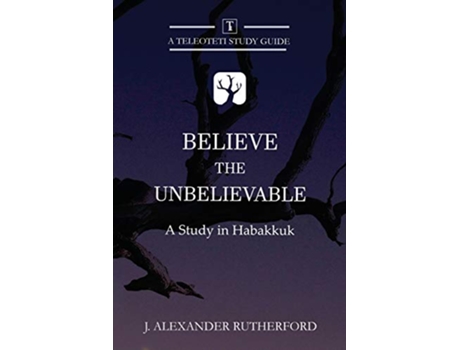 Livro Believe the Unbelievable A Study in Habakkuk Teleioteti Study Guides de J Alexander Rutherford (Inglês)
