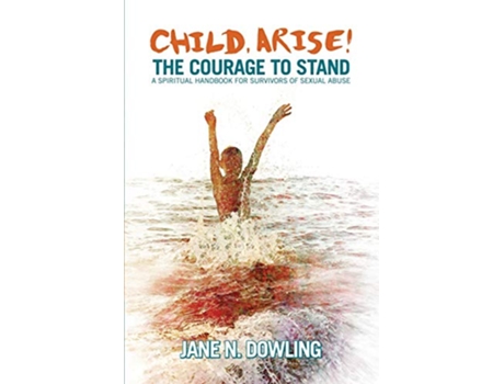 Livro Child Arise The Courage to Stand A Spiritual Handbook for Survivors of Sexual Abuse de Jane N Dowling (Inglês)