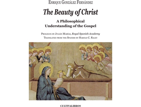 Livro The Beauty of Christ. A Philosophical Understanding of the Gospel. Prologue by Julian Marías, Royal Spanish Academy Translated from the Spanish by Harold C. Raley de Enrique González Fernández (Espanhol - 2011)
