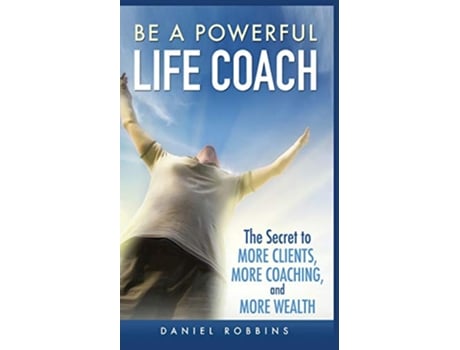 Livro Be a Powerful Life Coach The Secret to More Clients More Coaching and More Wealth de Daniel Robbins (Inglês)