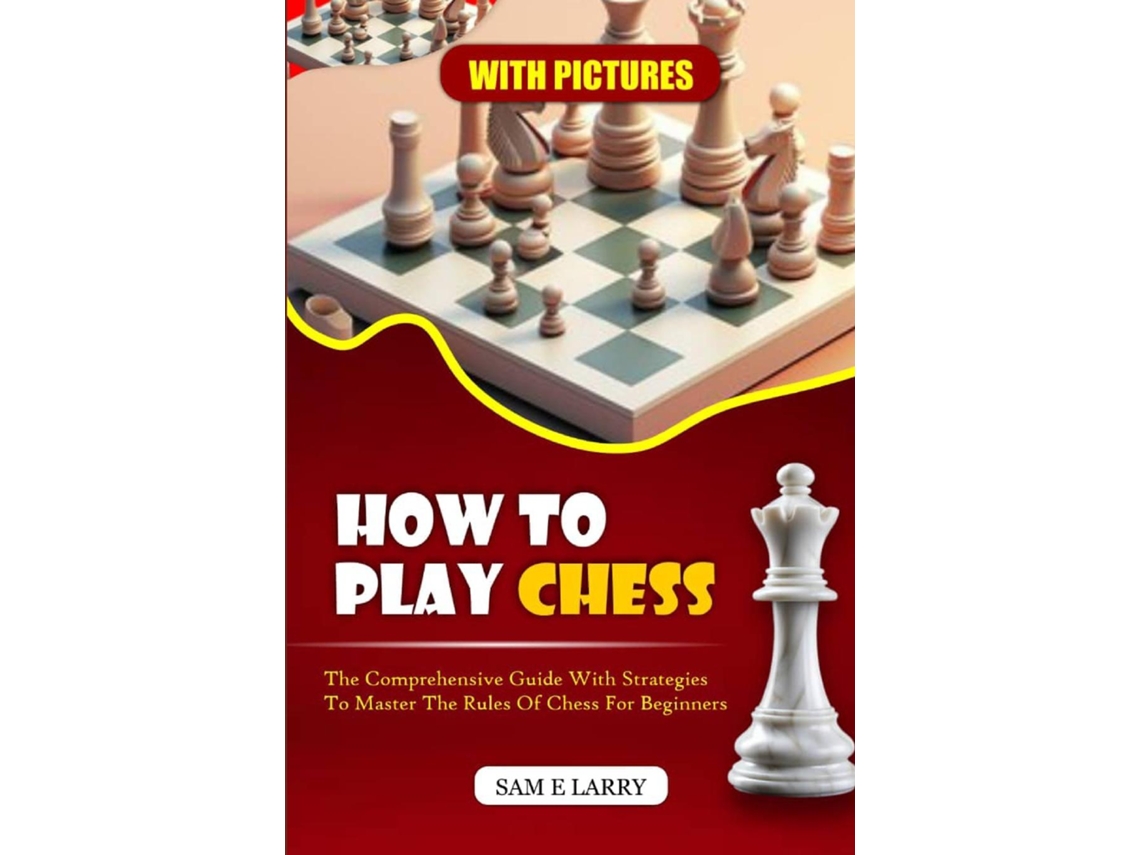 Livro HOW TO PLAY CHESS The comprehensive guide with strategies to master the rules of chess for beginners de Sam E Larry (Inglês)
