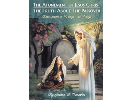 Livro The Atonement of Jesus Christ The Truth about the Passover de Gordon L Ormesher (Inglês - Capa Dura)