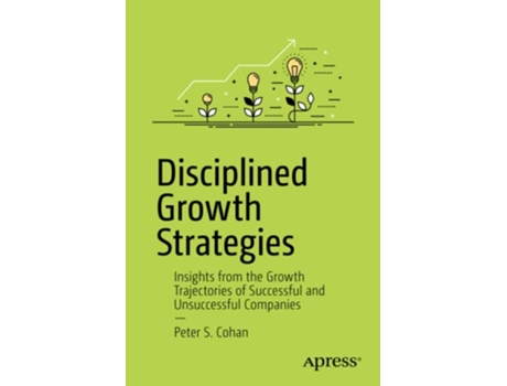 Livro Disciplined Growth Strategies Insights from the Growth Trajectories of Successful and Unsuccessful Companies de Peter S Cohan (Inglês)