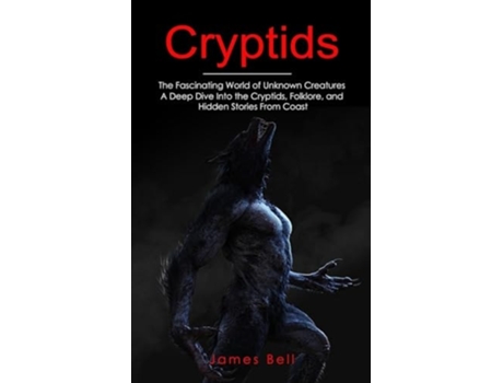 Livro Cryptids The Fascinating World of Unknown Creatures de James Bell (Inglês)