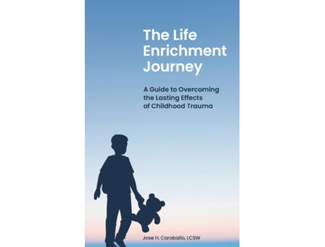 Livro The Life Enrichment Journey A Guide to Overcoming the Lasting Effects of Childhood Trauma de Jose H Caraballo (Inglês)